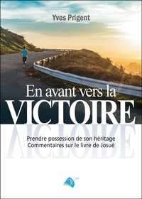 Yves Pringent - En avant vers la victoire - Prendre possession de son héritage - Commentaires sur le livre de Josué.