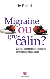 Yves Psalti - Migraine ou gros câlin ? - Quête ou reconquête de la sexualité dans les couples qui durent.