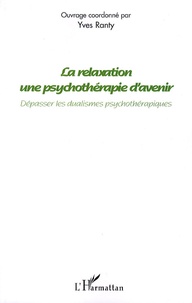 Yves Ranty - La relaxation, une psychothérapie d'avenir - Dépasser les dualismes psychothérapiques.