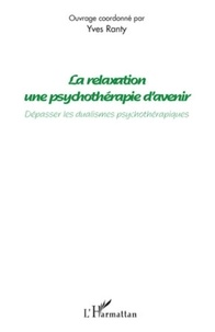 Yves Ranty - La relaxation, une psychothérapie d'avenir - Dépasser les dualismes psychothérapiques.