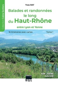 Yves Ray - Balades et randonnées le long du Haut-Rhône - Tome 1, Entre Lyon et Yenne.