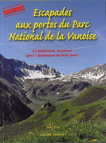 Yves Ray - Escapades aux portes du Parc national de la Vanoise - 27 itinéraires reconnus dont 1 itinérance de trois jours.