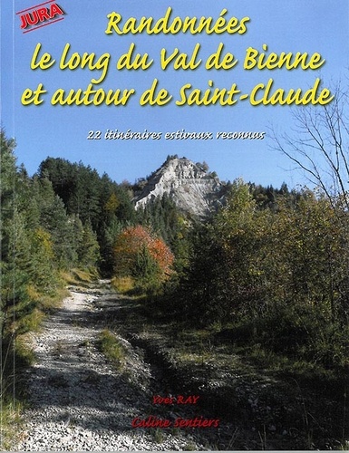 Yves Ray - Randonnées le long du Val de Bienne et autour de Saint-Claude - 22 itinéraires reconnus dont une via ferrata.