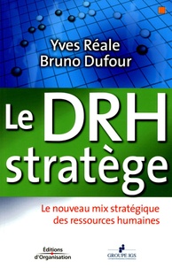 Yves Réale et Bruno Dufour - Le DRH stratège - Le nouveau mix stratégique des ressources humaines.