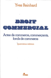 Yves Reinhard - Droit Commercial. Actes De Commerce, Commercants, Fond De Commerce, 4eme Edition.