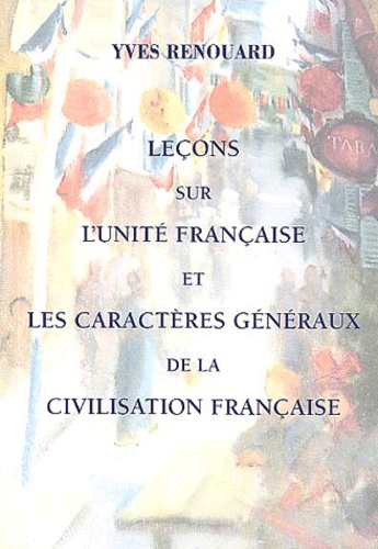 Yves Renouard - Leçons sur l'unité française et les caractères généraux de la civilisation française.