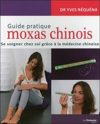 Yves Réquéna - Guide pratique moxas chinois - Se soigner chez soi grâce à la médecine chinoise.