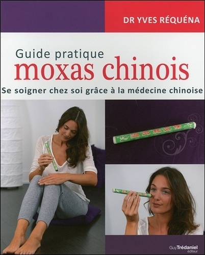 Guide pratique moxas chinois. Se soigner chez soi grâce à la médecine chinoise 2e édition