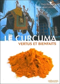 Yves Réquéna et Véronique Lemaire - Le curcuma - Vertus et bienfaits.