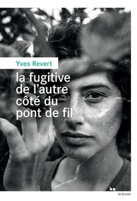 Yves Revert - La fugitive de l'autre côté du pont de fil.