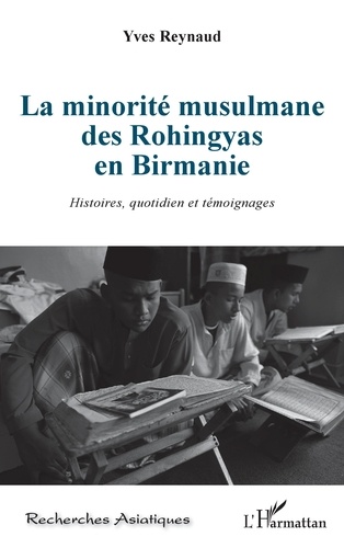 La minorité musulmane des Rohingyas en Birmanie. Histoires, quotidien et témoignages
