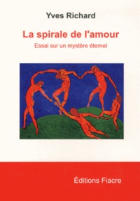 Yves Richard - La spirale de l'amour - Essai sur un mystère éternel.