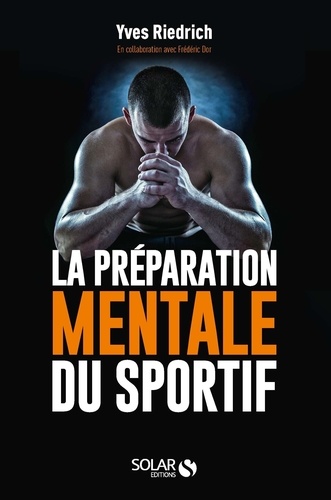 La préparation mentale du sportif. Guide pratique de psychologie à l'usage des entraîneurs et des sportifs