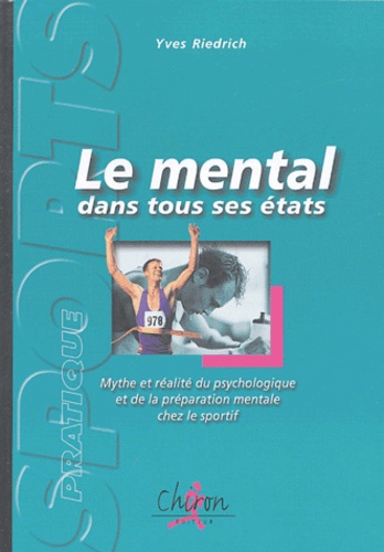Yves Riedrich - Le mental dans tous ses états - Mythe et réalité du psychologique et de la préparation mentale chez le sportif.