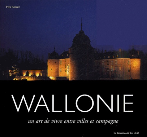 Yves Robert - Wallonie - Un art de vivre entre villes et campagne.
