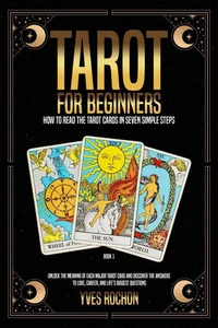 Tarot for Beginners: How to Read the Tarot Cards in Seven Simple Steps