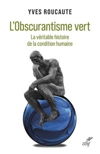 Yves Roucaute - L'Obscurantisme vert - La véritable histoire de la condition humaine.