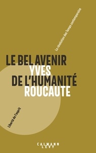Yves Roucaute - Le Bel avenir de l'humanité - La révolution des Temps contemporains.