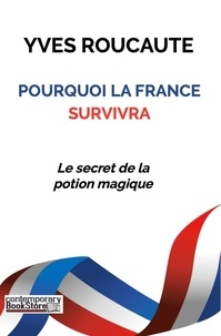 Yves Roucaute - Pourquoi la France survivra - Le secret de la potion magique.