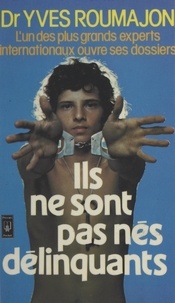 Yves Roumajon - Ils ne sont pas nés délinquants.