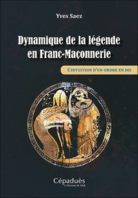 Yves Saez - Dynamique de la légende en Franc-Maçonnerie - L'intuition d'un ordre en soi.