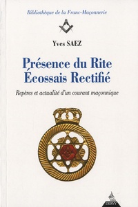 Yves Saez - Présence du Rite Ecossais Rectifié - Repères et actualité d'un courant maçonnique.