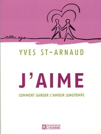 Yves Saint-Arnaud - J'aime - Comment garder l'amour longtemps.
