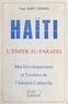 Yves Saint-Gérard - Haïti, l'enfer au paradis - Mal développement et troubles de l'identité culturelle.
