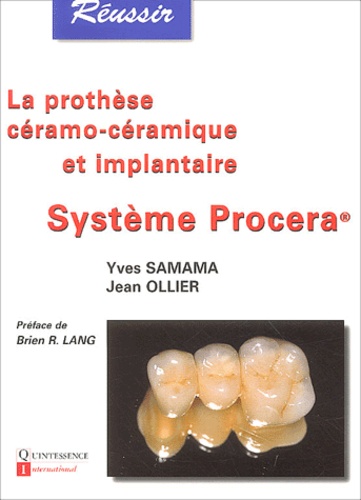 Yves Samama et Jean Ollier - La prothèse céramo-céramique et implantaire - Système Procera.
