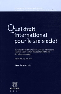 Yves Sandoz - Quel droit international pour le 21e siècle? - Rapport introductif et Actes du Colloque international organisé avec le soutien du Département fédéral des Affaires étrangères; Neuchâtel, 6-7 mai 2005.