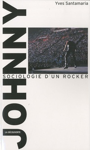 Yves Santamaria - Johnny, sociologie d'un rocker.