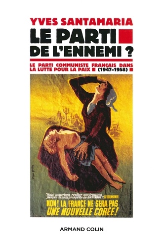 Le Parti de l'ennemi ?. Le Parti communiste français dans la lutte pour la paix (1947-1958)