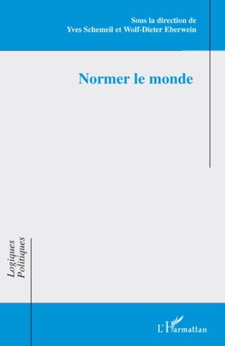Yves Schemeil et Wolf-Dieter Eberwein - Normer le monde.