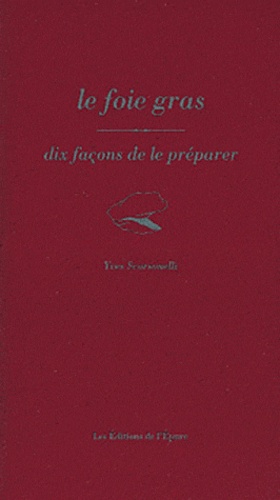 Yves Scorsonelli - Le foie gras - Dix façons de le préparer.