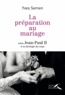 Yves Semen - La préparation au mariage - Selon Jean-Paul II et la théologie du corps.