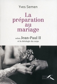 Yves Semen - La préparation au mariage - Selon Jean-Paul II et la théologie du corps.