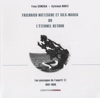 Yves Séméria - Friedrich Nietzsche et Sils-Maria ou L'éternel retour - Volume 2 : Les paysages de l'esprit (1881-1888).