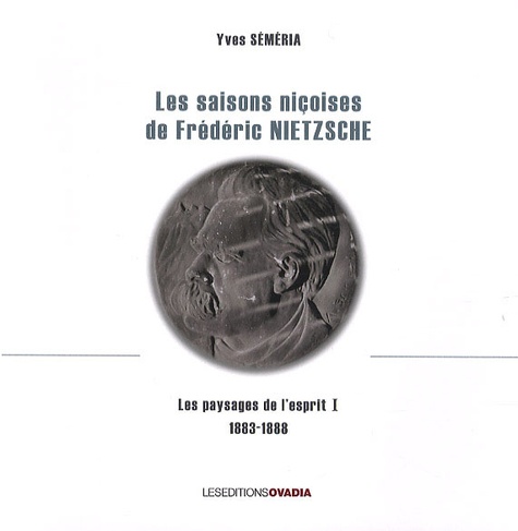 Yves Séméria - Les paysages de l'esprit - Tome 1, Les saisons niçoises de Frédéric Nietzsche (1883-1888).