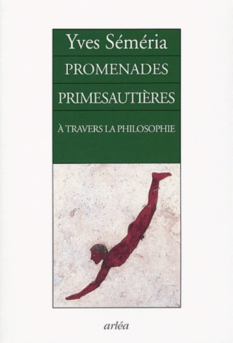 Yves Séméria - Promenades primesautières à travers la philosophie - Ou comment philosopher sur la pointe des pieds.