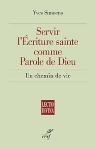Yves Simoens - Servir l'Ecriture sainte comme Parole de Dieu - Un chemin de vie.