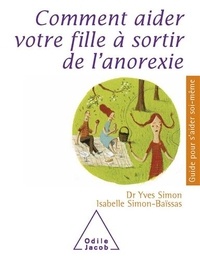 Yves Simon et Isabelle Simon-Baïssas - Comment aider votre fille à sortir de l'anorexie.