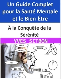  YVES SITBON - À la Conquête de la Sérénité : Un Guide Complet pour la Santé Mentale et le Bien-Être.