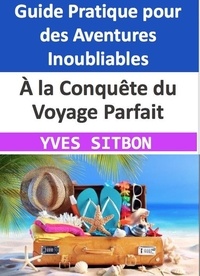 YVES SITBON - À la Conquête du Voyage Parfait : Un Guide Pratique pour des Aventures Inoubliables.