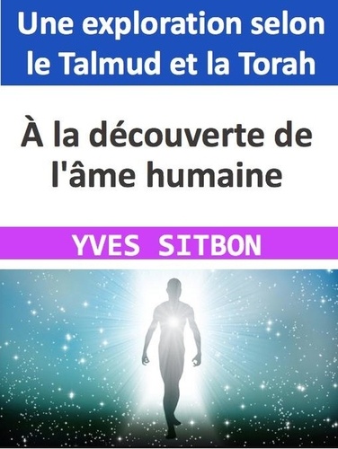 YVES SITBON - À la découverte de l'âme humaine : Une exploration selon le Talmud et la Torah.