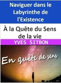  YVES SITBON - À la Quête du Sens de la vie : Naviguer dans le Labyrinthe de l'Existence.