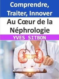  YVES SITBON - Au Cœur de la Néphrologie : Comprendre, Traiter, Innover.