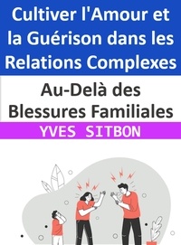  YVES SITBON - Au-Delà des Blessures Familiales : Cultiver l'Amour et la Guérison dans les Relations Complexes.
