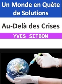  YVES SITBON - Au-Delà des Crises : Un Monde en Quête de Solutions.