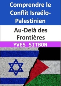  YVES SITBON - Au-Delà des Frontières : Comprendre le Conflit Israélo-Palestinien.