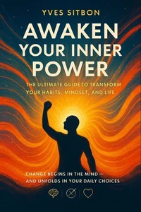 Awaken Your Inner Power: The Ultimate Guide to Transform Your Habits, Mindset, and Life